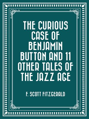 cover image of The Curious Case of Benjamin Button and 11 Other Tales of the Jazz Age